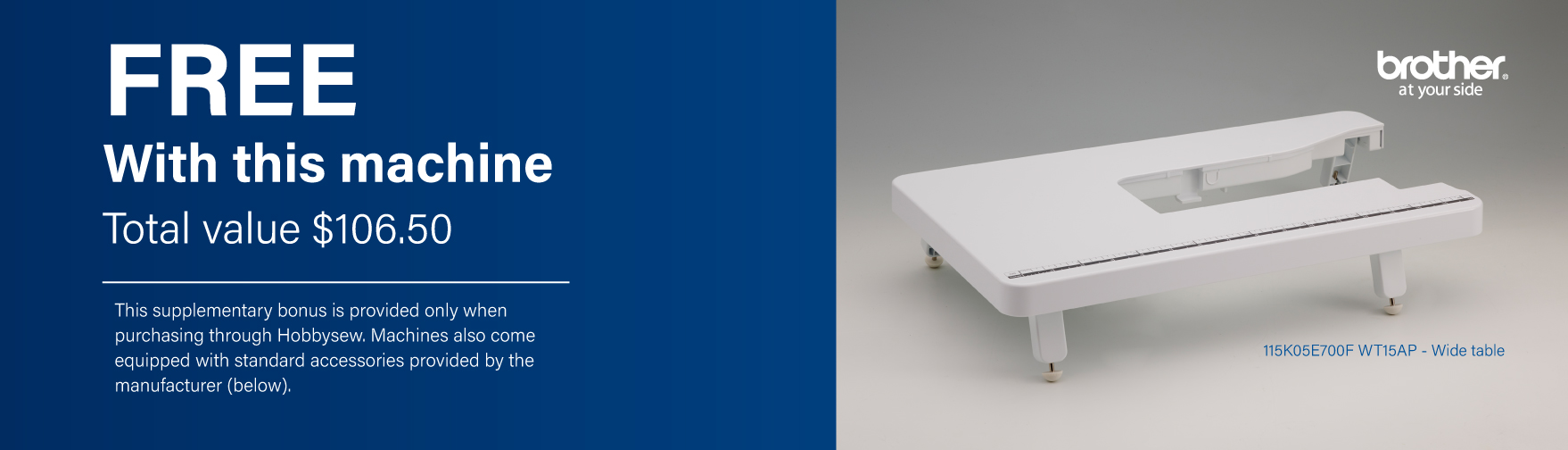 Bonus Wide table RRP Value: $106.50 (115K05E700F WT15AP) WHILE STOCK LASTS 